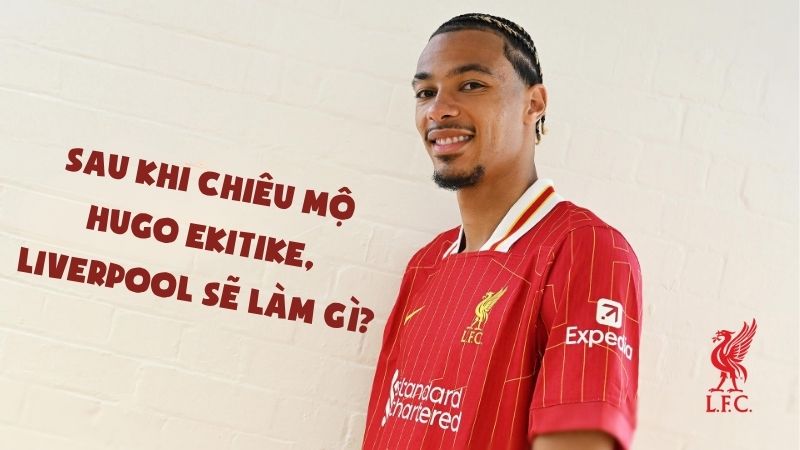 Sau khi chiêu mộ Hugo Ekitike, Liverpool sẽ làm gì tiếp theo?