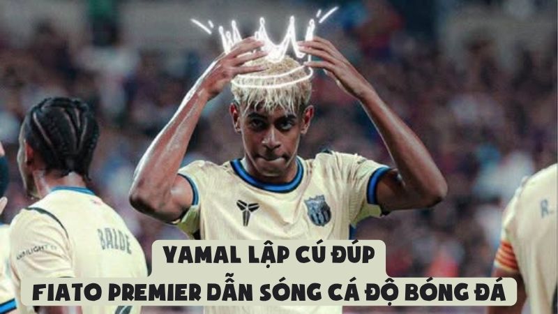 Yamal Lập Cú Đúp: Fiato Premier Dẫn Sóng Cá Độ Bóng Đá
