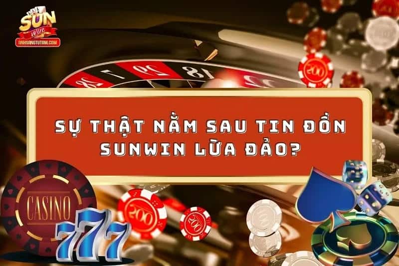 Thực hư về việc Sunwin lừa đảo người chơi