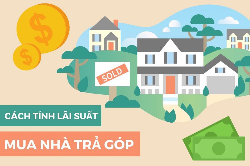 Các cách tính lãi vay mua nhà trả góp phổ biến hiện nay